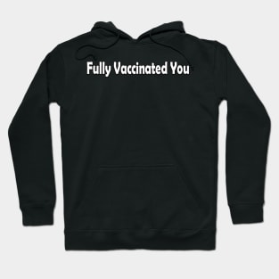 Fully Vaccinated You Hoodie
